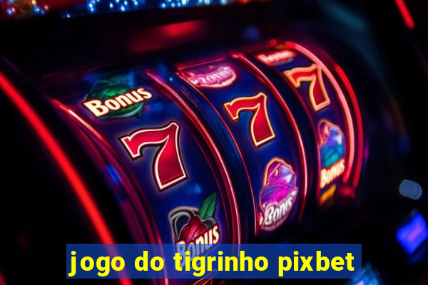 jogo do tigrinho pixbet